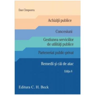 Achizitii publice. Concesiuni. Gestiunea serviciilor de utilitati publice. Parteneriat public-privat. Remedii si cai de atac. Editia 8 - Dan Cimpoeru