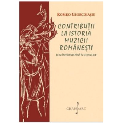 Contributii la istoria muzicii romanesti - Romeo Ghircoiasiu