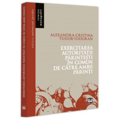 Exercitarea autoritatii parintesti in comun de catre ambii parinti - Alexandra-Cristina Todoran