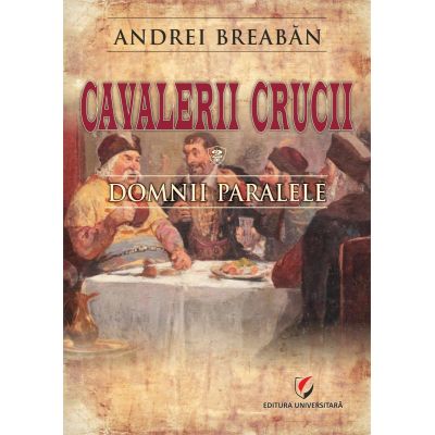 Cavalerii Crucii - Volumul 2. Domnii paralele - Andrei Breaban