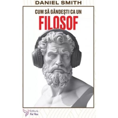 Cum sa gandesti ca un filosof - Daniel Smith