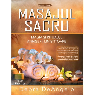 Masajul Sacru. Magia si ritualul atingerii linistitoare - Debra DeAngelo