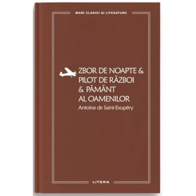 Zbor de noapte. Pilot de razboi. Pamant al oamenilor vol. 54 - Antoine de Saint-Exupery