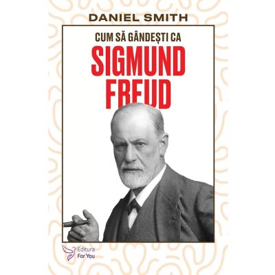 Cum sa gandesti ca Sigmund Freud - Daniel Smith