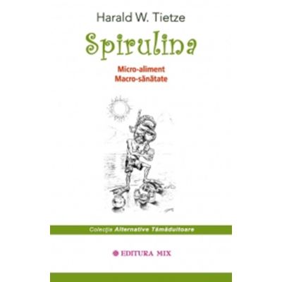 Spirulina. Micro-aliment macro-sanatate - Harald W. Tietze