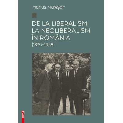 De la liberalism la neoliberalism in Romania 18751938 - Marius Muresan