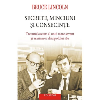 Secrete minciuni si consecinte. Trecutul ascuns al unui mare savant si asasinarea discipolului sau - Bruce Lincoln