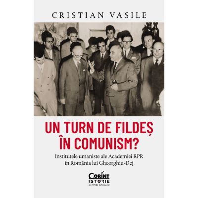 Un turn de fildes in comunism Institutele umaniste ale Academiei RPR in Romania lui Gheorghiu-Dej - Cristian Vasile