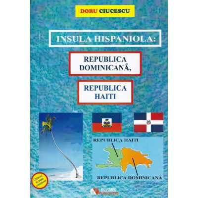 Insula hispaniola. Republica Dominicana Republica Haiti - Doru Ciucescu