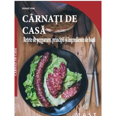 Carnati de casa. Retete de preparare principii si ingrediente de baza - Franz Fink