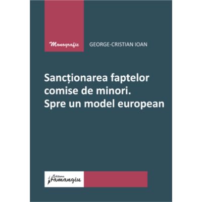 Sanctionarea faptelor comise de minori. Spre un model european - George-Cristian Ioan