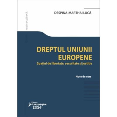 Dreptul Uniunii Europene. Spatiul de libertate securitate si justitie - Despina-Martha Iluca