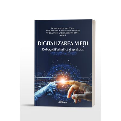 Digitalizarea vietii radiografii stiintifice si spirituale - Pr. prof. dr. Ioan C. Tesu