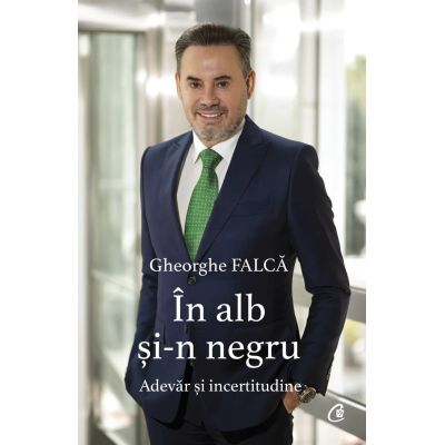 In alb si-n negru. Adevar si incertitudine - Gheorghe Falca