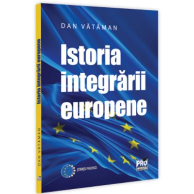 Istoria integrarii europene. Curs universitar - Dan Vataman