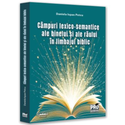 Campuri lexico-semantice ale binelui si ale raului in limbajul biblic - Daniela Petcu Ispas