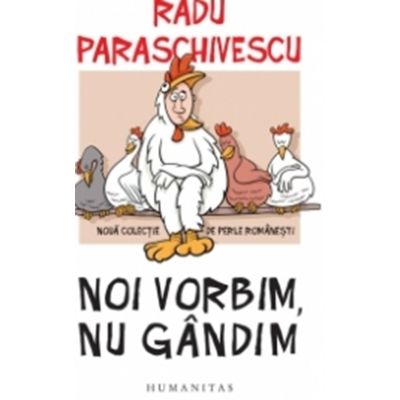 Noi vorbim nu gandim. Noua colectie de perle romanesti - Radu Paraschivescu