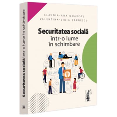 Securitatea sociala intr-o lume in schimbare - Claudia-Ana Moarcas Valentina Lidia Lupu Zarnescu