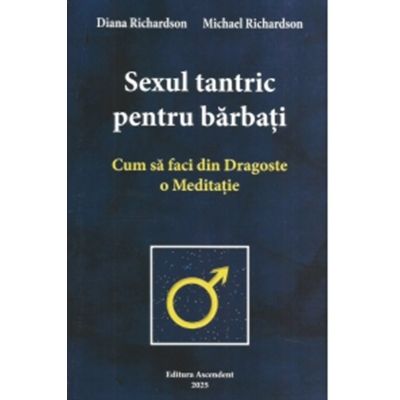 Sexul tantric pentru barbati. Cum sa faci din dragoste o meditatie - Michael Richardson Diana Richardson