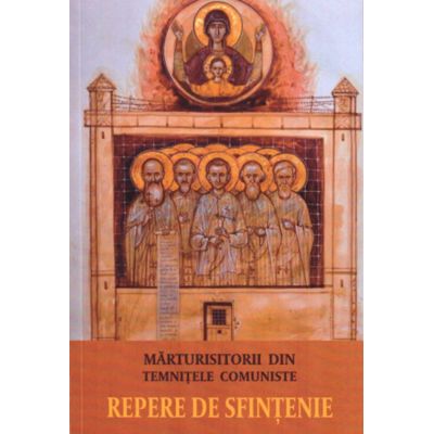 Marturisitorii din temnitele comuniste. Repere de sfintenie