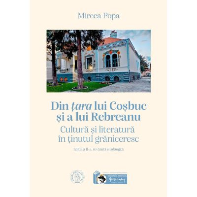 Din tara lui Cosbuc si a lui Rebreanu. Cultura si literatura in tinutul graniceresc - Mircea Popa