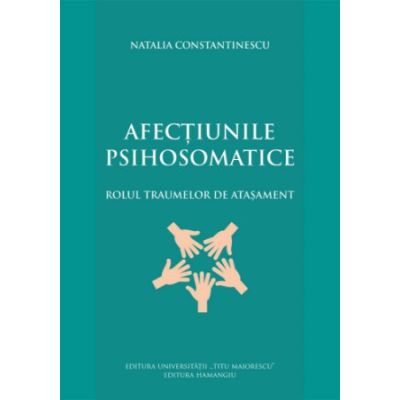 Afectiunile psihosomatice. Rolul traumelor de atasament - Natalia Constantinescu