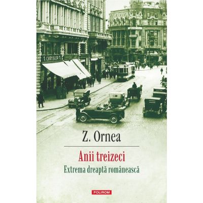 Anii treizeci. Extrema dreapta romaneasca editie noua - Z. Ornea