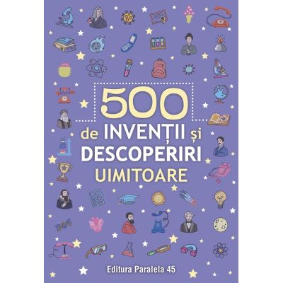 500 inventii si descoperiri uimitoare