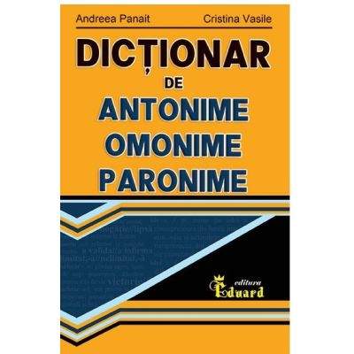 Dictionar de antonime omonime paronime - Andreea Panait