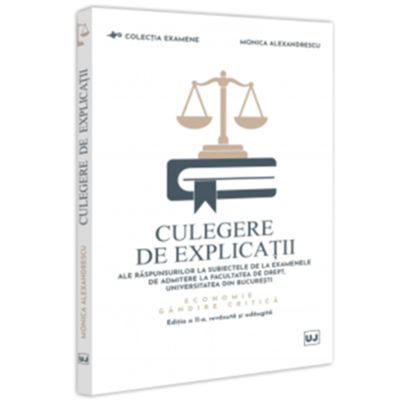 Culegere de explicatii ale raspunsurilor la subiectele de la examenele de admitere la Facultatea de Drept Universitatea din Bucuresti. Economie - Monica Alexandrescu