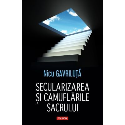 Secularizarea si camuflarile sacrului - Nicu Gavriluta