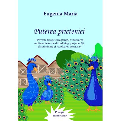 Puterea prieteniei. Poveste terapeutica pentru vindecarea sentimentelor de bullying prejudecati discriminare si rezolvarea acestora - Eugenia Maria