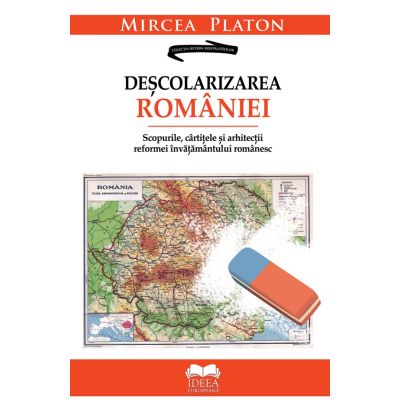 Descolarizarea Romaniei. Scopurile cartitele si arhitectii reformei invatamantului romanesc - Mircea Platon