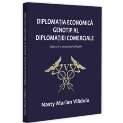 Diplomatia economica - genotip al diplomatiei comerciale editia a 2-a revazuta si adaugita - Nasty Marian Vladoiu