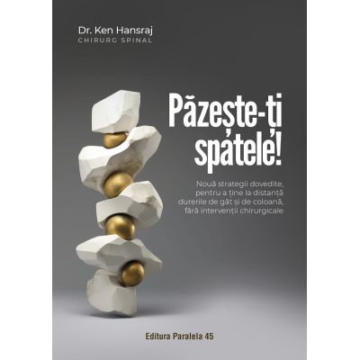 Pazeste-ti spatele Noua strategii dovedite pentru a tine la distanta durerile de gat si de coloana fara interventii chirurgicale - Dr. Ken Hansraj