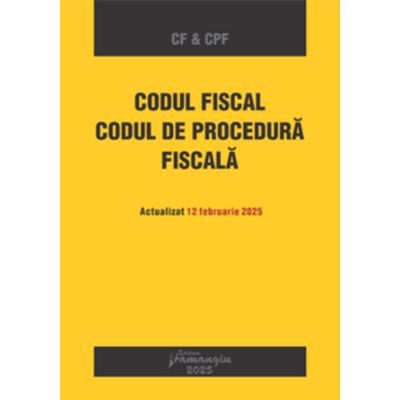 Codul fiscal. Codul de procedura fiscala. Actualizat 12 februarie 2025