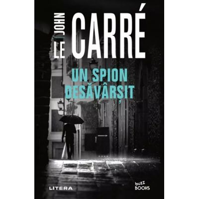 Un spion desavarsit - John le Carre