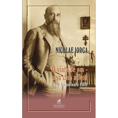 O viata de om asa cum a fost Volumul 3. Spre inseninare - Nicolae Iorga