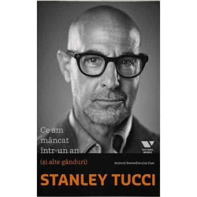 Victoria Books. Ce-am mancat intr-un an si alte ganduri - Stanley Tucci