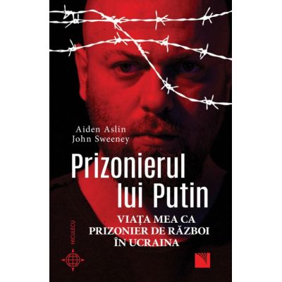 Prizonierul lui Putin. Viata mea ca prizonier de razboi in Ucraina - Aiden Aslin John Sweeney