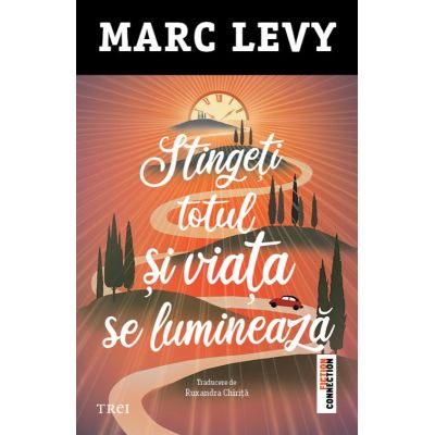 Stingeti totul si viata se lumineaza - Marc Levy