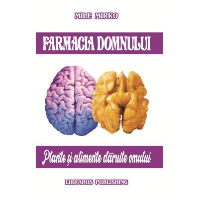 Farmacia Domnului. Plante si alimente daruite omului - Mile Mirko