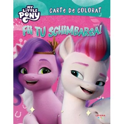 My Little Pony. Fii tu schimbarea Carte de colorat