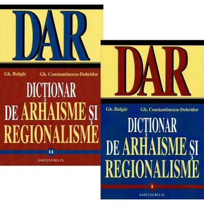 Dictionar de arhaisme si regionalisme Vol. 1Vol. 2 Ed. 2024 - Gh. Bulgar Gh. Constantinescu-Dobridor