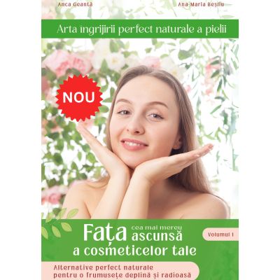 Arta ngrijirii perfect naturale a pielii volumul 1 - Ana-Maria Besliu