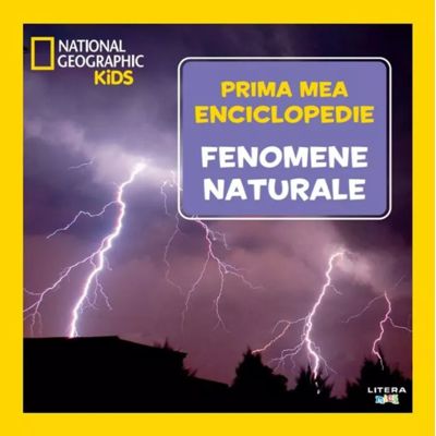 Fenomene naturale. Volumul 15. Prima mea enciclopedie National Geographic