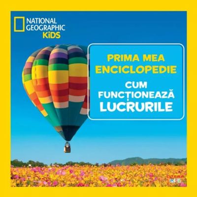 Cum functioneaza lucrurile. Volumul 13. Prima mea enciclopedie National Geographic