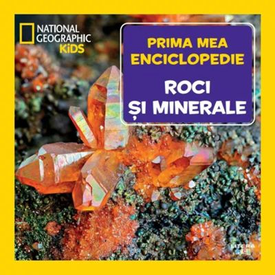 Roci si minerale. Volumul 23. Prima mea enciclopedie National Geographic