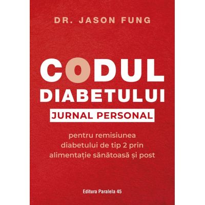 Codul diabetului. Jurnal personal pentru remisiunea diabetului de tip 2 prin alimentatie sanatoasa si post - Jason Fung