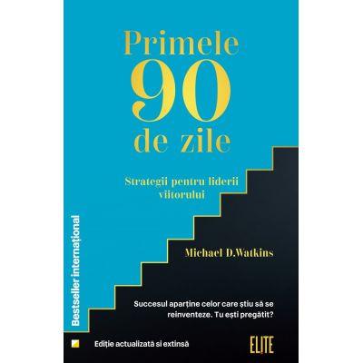 Primele 90 de zile. Strategii pentru liderii viitorului - Michael D. Watkins